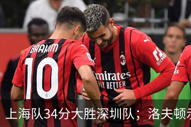 上海队34分大胜深圳队；洛夫顿示好广东队，想要重返CBA