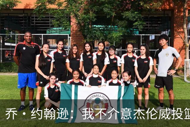乔·约翰逊：我不介意杰伦威投篮铁 他能冲击篮筐还能防守