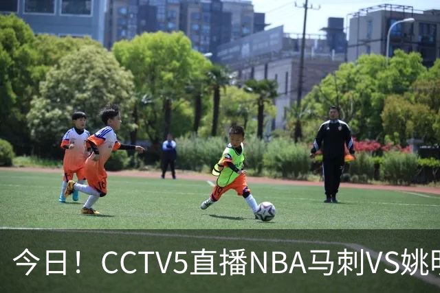 今日！CCTV5直播NBA马刺VS姚明老东家火箭，文班亚马PK杜兰特