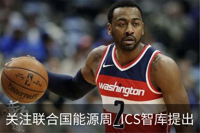 关注联合国能源周 ICS智库提出“让社区成绿色能源单元”