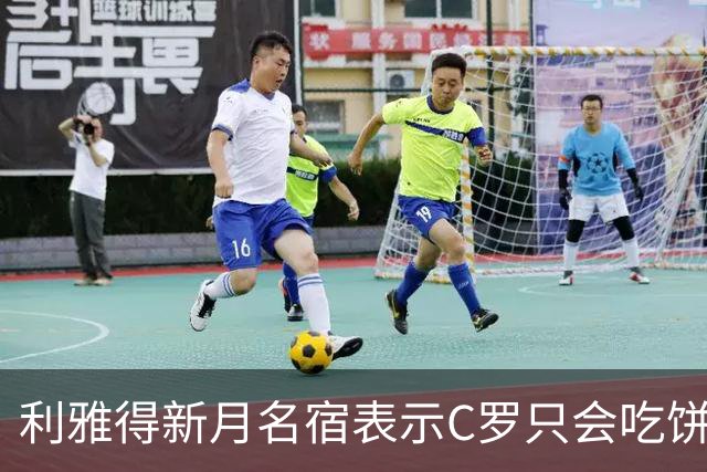 利雅得新月名宿表示C罗只会吃饼和抱大腿！还可能无缘1000球！