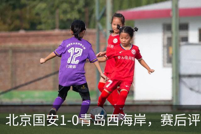 北京国安1-0青岛西海岸，赛后评分浮出水面