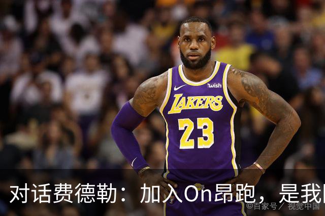 对话费德勒：加入On昂跑，是我回馈网球的一种方式