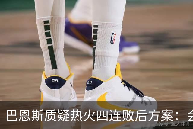 巴恩斯质疑热火四连败后方案：会交易阿德巴约留字母哥吗