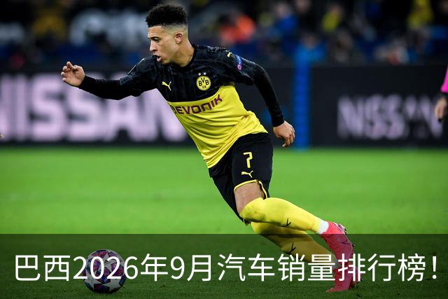 巴西2026年9月汽车销量排行榜！比亚迪环比略微下滑，销量22254辆；奇瑞销量15419辆；长城销量8964辆！
