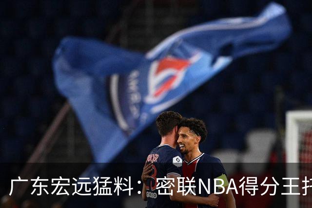 广东宏远猛料：密联NBA得分王托马斯，杜锋或将顾问回归