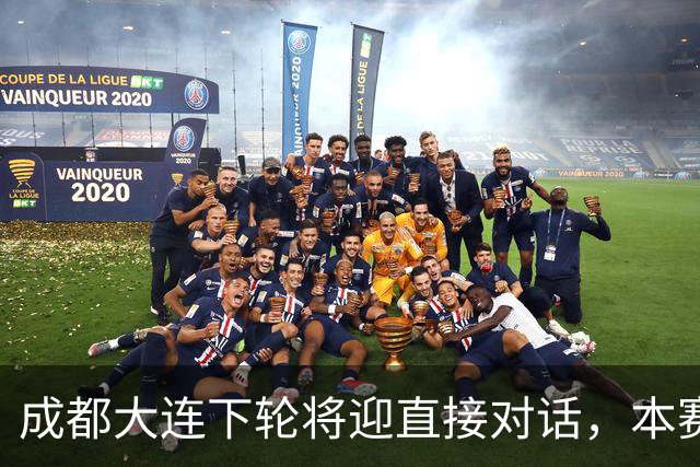 成都大连下轮将迎直接对话，本赛季首回合大连主场2-0获胜
