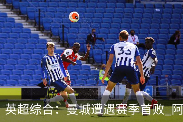 英超综合：曼城遭遇赛季首败 阿森纳追平积分