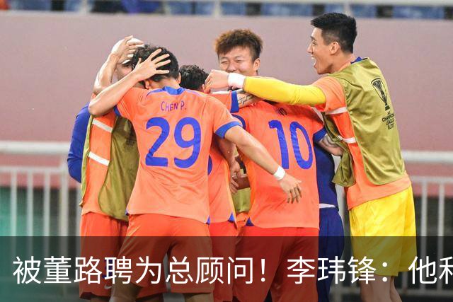 被董路聘为总顾问！李玮锋：他和孙继海根本没矛盾 都在默默做好事