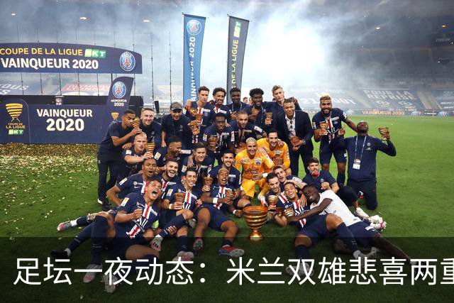 足坛一夜动态：米兰双雄悲喜两重天，曼城复仇，利物浦淘汰切尔西