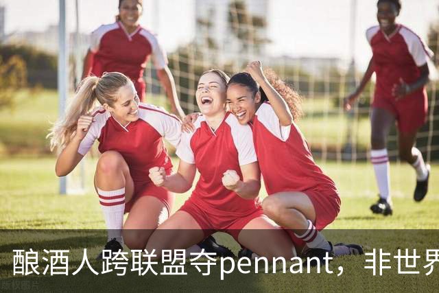 酿酒人跨联盟夺pennant，非世界大赛冠军