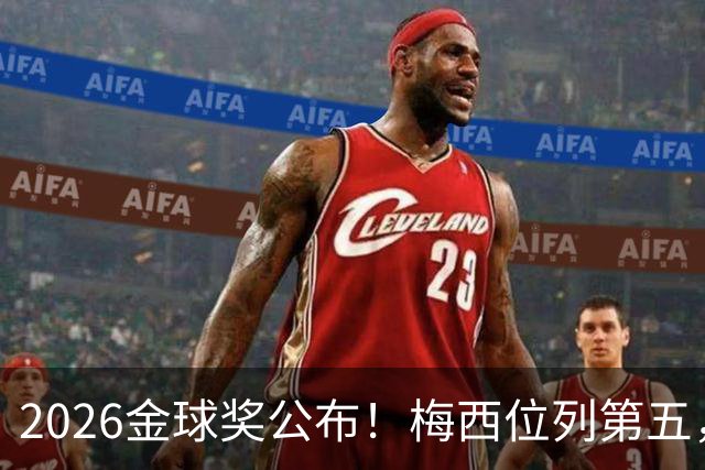 2026金球奖公布！梅西位列第五，亚马尔排名第三，超越姆巴佩，凯恩荣获金球
