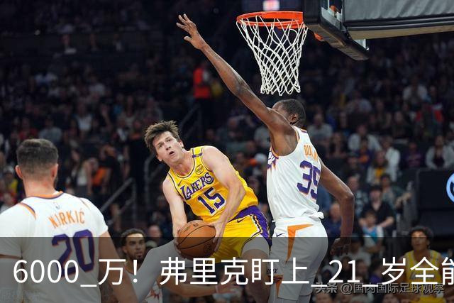 6000 万！弗里克盯上 21 岁全能瑰宝！巴萨或将截胡英超豪门