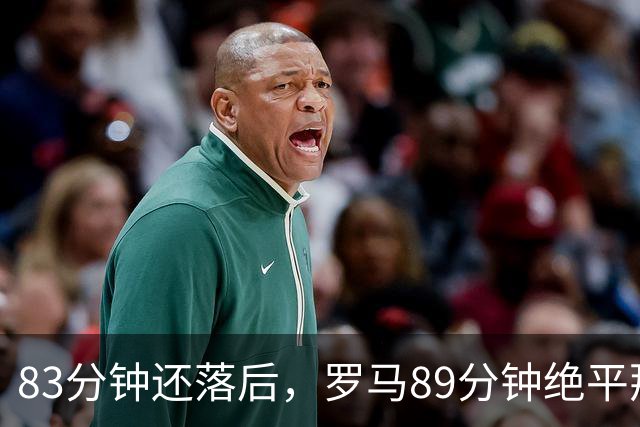 83分钟还落后，罗马89分钟绝平那不勒斯保住不败