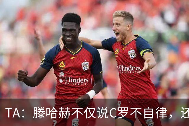 TA：滕哈赫不仅说C罗不自律，还说他带坏曼联更衣室！